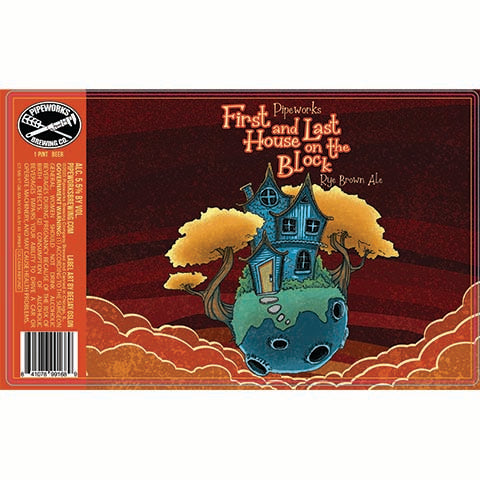 Pipeworks First and Last House on the Block Brown Ale by Pipeworks Brewing Co, beer label